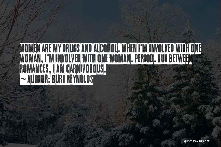 Burt Reynolds Quotes: Women Are My Drugs And Alcohol. When I'm Involved With One Woman, I'm Involved With One Woman. Period. But Between