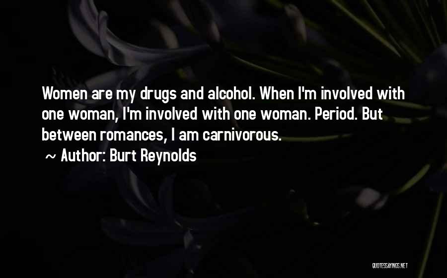 Burt Reynolds Quotes: Women Are My Drugs And Alcohol. When I'm Involved With One Woman, I'm Involved With One Woman. Period. But Between