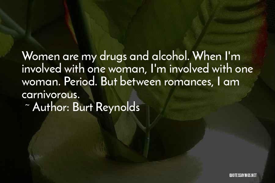 Burt Reynolds Quotes: Women Are My Drugs And Alcohol. When I'm Involved With One Woman, I'm Involved With One Woman. Period. But Between
