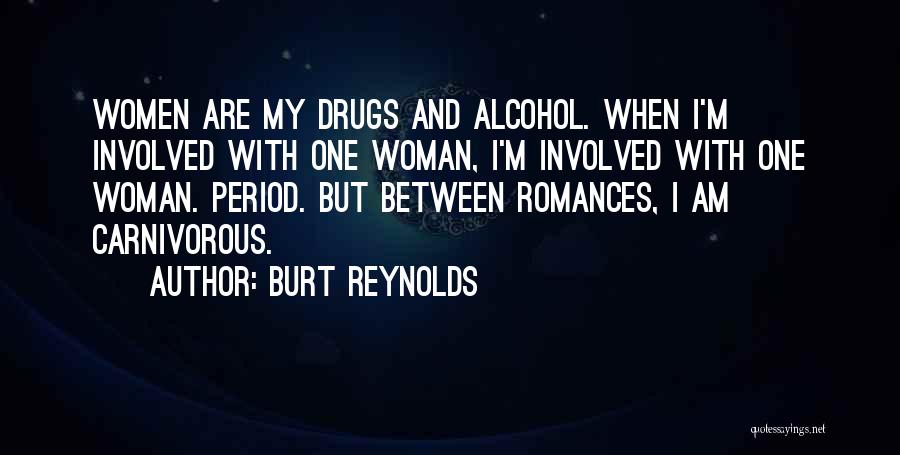 Burt Reynolds Quotes: Women Are My Drugs And Alcohol. When I'm Involved With One Woman, I'm Involved With One Woman. Period. But Between