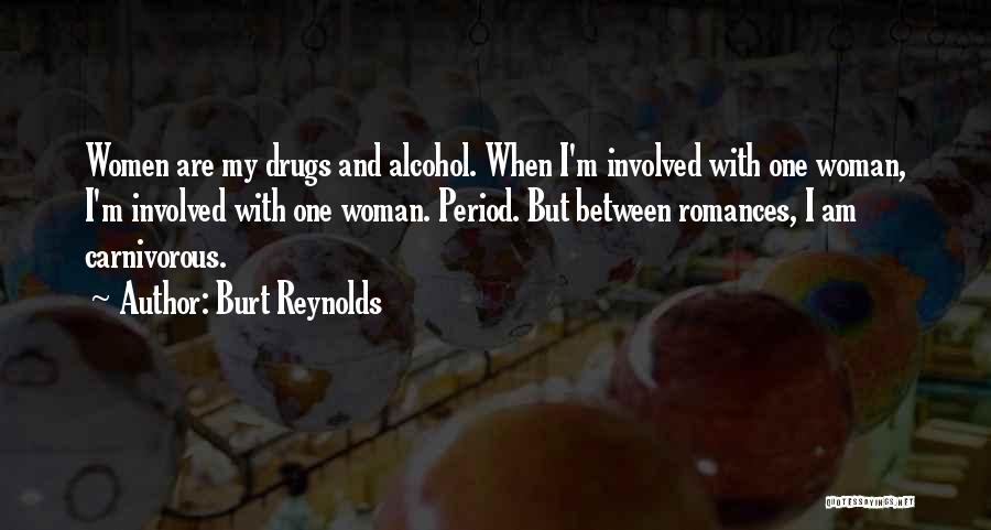 Burt Reynolds Quotes: Women Are My Drugs And Alcohol. When I'm Involved With One Woman, I'm Involved With One Woman. Period. But Between