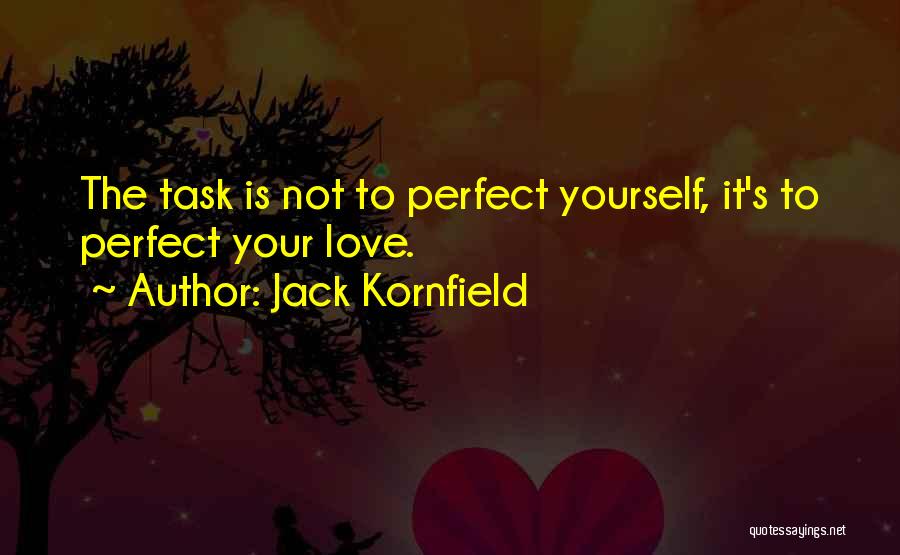 Jack Kornfield Quotes: The Task Is Not To Perfect Yourself, It's To Perfect Your Love.