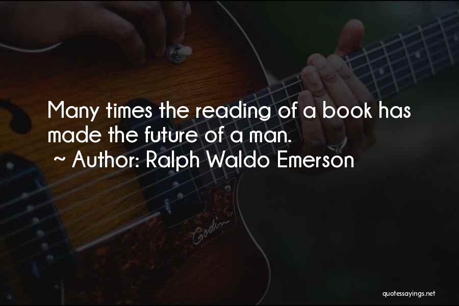 Ralph Waldo Emerson Quotes: Many Times The Reading Of A Book Has Made The Future Of A Man.