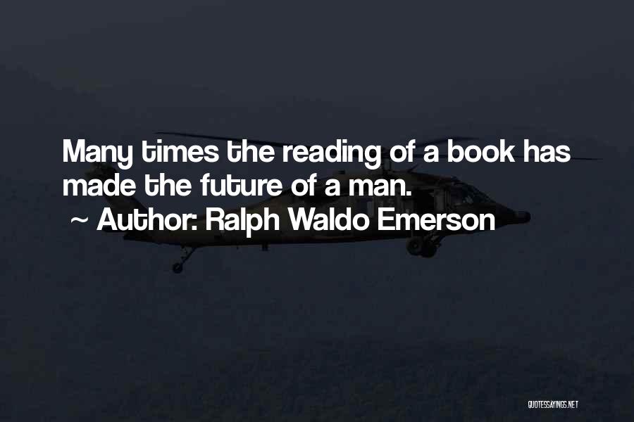 Ralph Waldo Emerson Quotes: Many Times The Reading Of A Book Has Made The Future Of A Man.