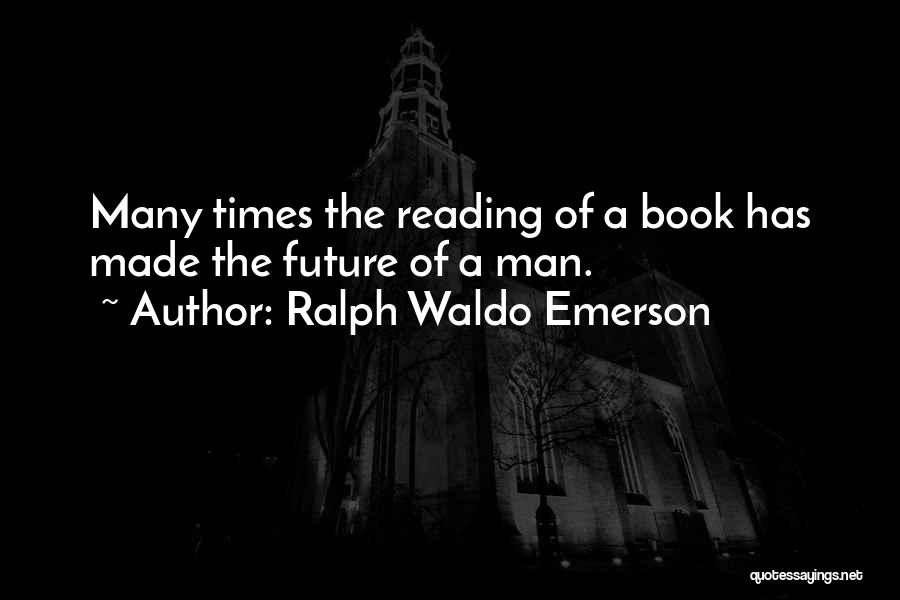 Ralph Waldo Emerson Quotes: Many Times The Reading Of A Book Has Made The Future Of A Man.