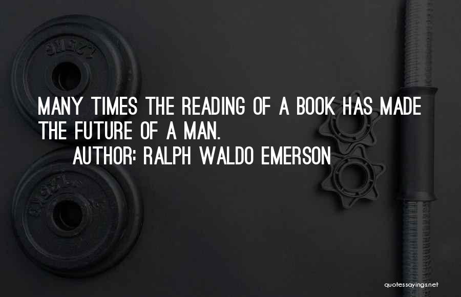 Ralph Waldo Emerson Quotes: Many Times The Reading Of A Book Has Made The Future Of A Man.