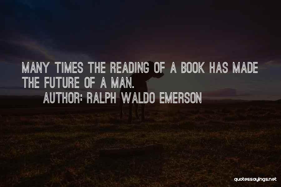 Ralph Waldo Emerson Quotes: Many Times The Reading Of A Book Has Made The Future Of A Man.