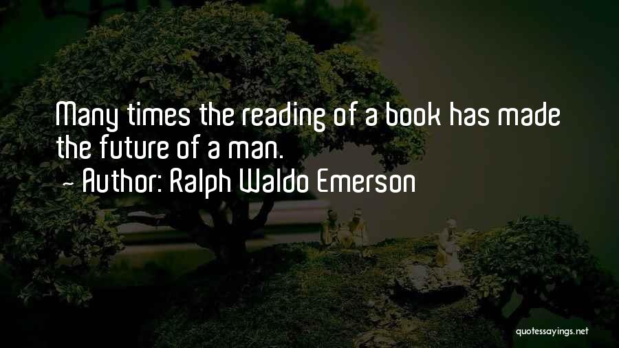 Ralph Waldo Emerson Quotes: Many Times The Reading Of A Book Has Made The Future Of A Man.