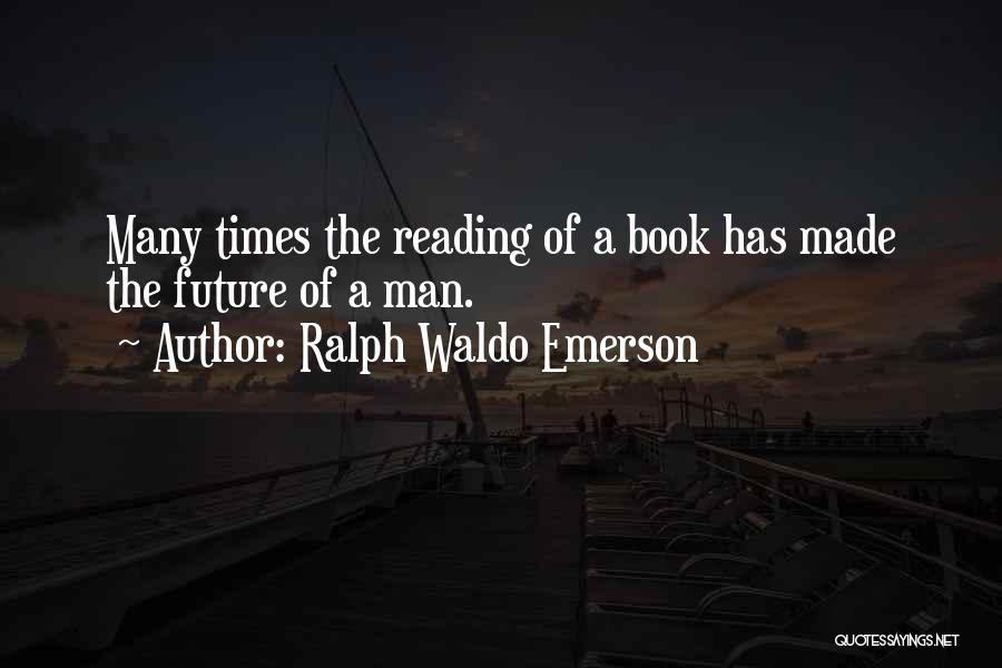 Ralph Waldo Emerson Quotes: Many Times The Reading Of A Book Has Made The Future Of A Man.