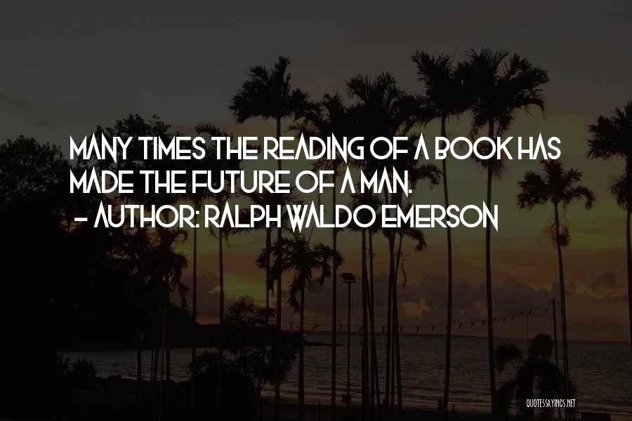 Ralph Waldo Emerson Quotes: Many Times The Reading Of A Book Has Made The Future Of A Man.