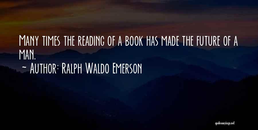 Ralph Waldo Emerson Quotes: Many Times The Reading Of A Book Has Made The Future Of A Man.