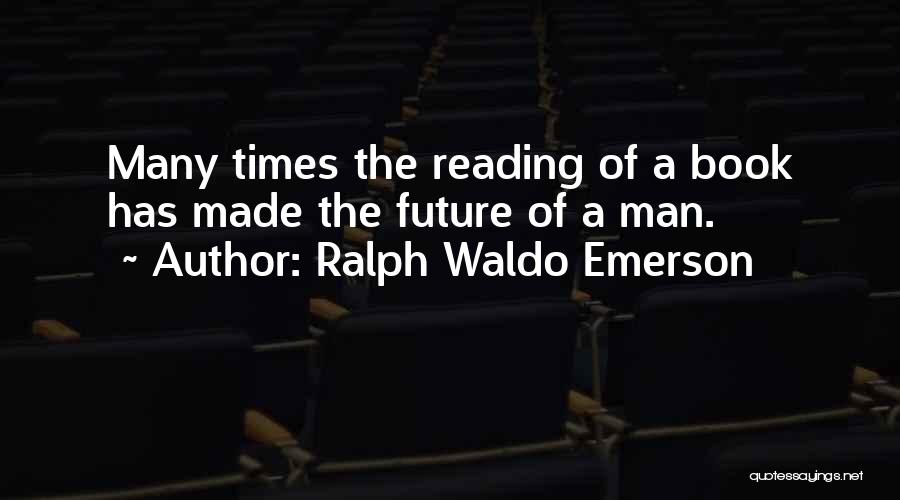 Ralph Waldo Emerson Quotes: Many Times The Reading Of A Book Has Made The Future Of A Man.