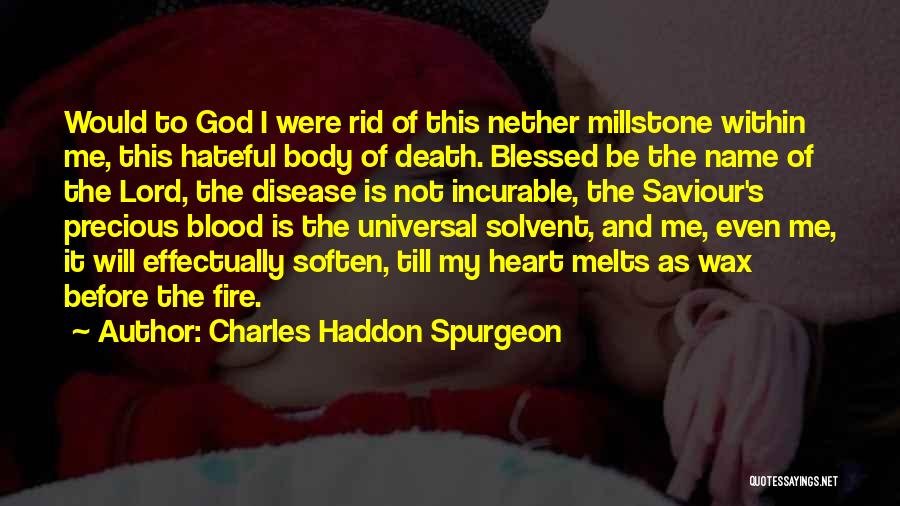 Charles Haddon Spurgeon Quotes: Would To God I Were Rid Of This Nether Millstone Within Me, This Hateful Body Of Death. Blessed Be The