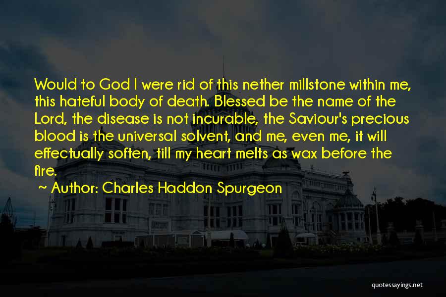 Charles Haddon Spurgeon Quotes: Would To God I Were Rid Of This Nether Millstone Within Me, This Hateful Body Of Death. Blessed Be The