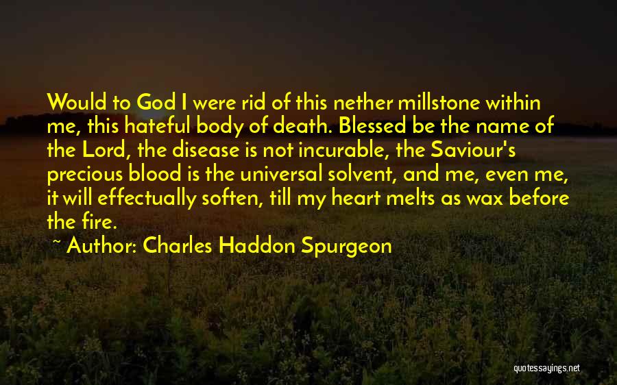 Charles Haddon Spurgeon Quotes: Would To God I Were Rid Of This Nether Millstone Within Me, This Hateful Body Of Death. Blessed Be The