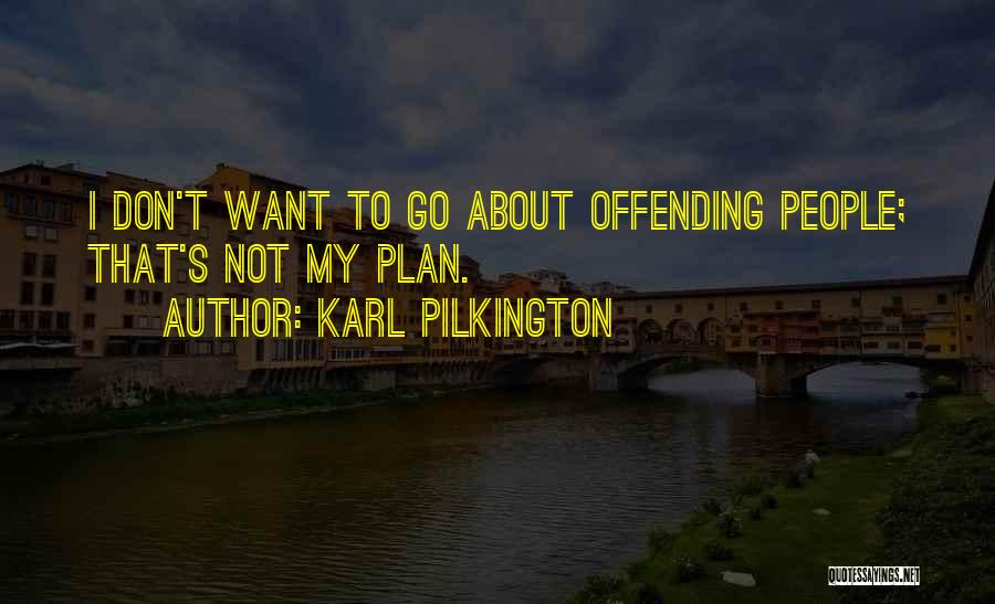 Karl Pilkington Quotes: I Don't Want To Go About Offending People; That's Not My Plan.