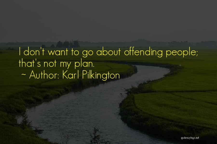 Karl Pilkington Quotes: I Don't Want To Go About Offending People; That's Not My Plan.