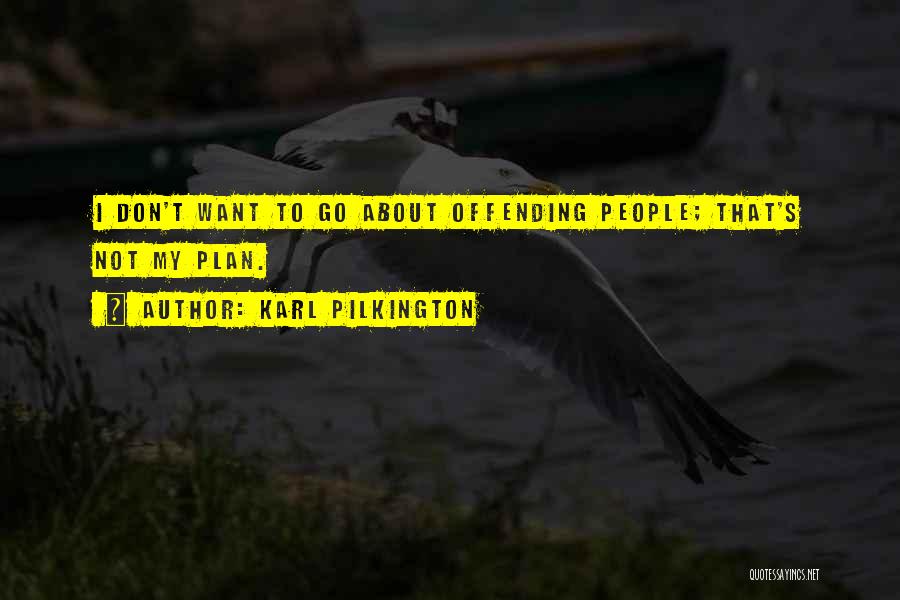 Karl Pilkington Quotes: I Don't Want To Go About Offending People; That's Not My Plan.