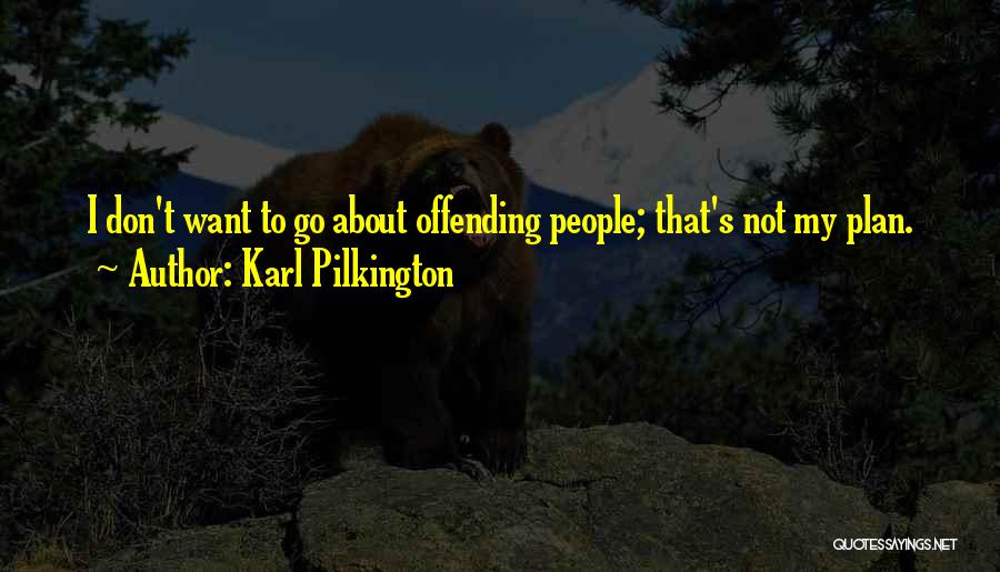 Karl Pilkington Quotes: I Don't Want To Go About Offending People; That's Not My Plan.