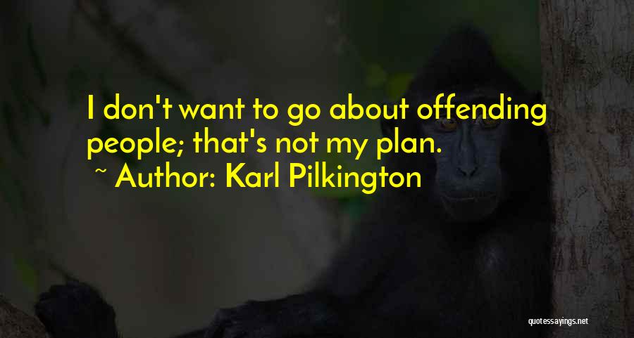 Karl Pilkington Quotes: I Don't Want To Go About Offending People; That's Not My Plan.
