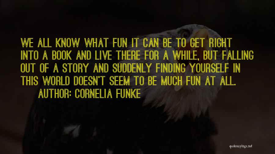 Cornelia Funke Quotes: We All Know What Fun It Can Be To Get Right Into A Book And Live There For A While,