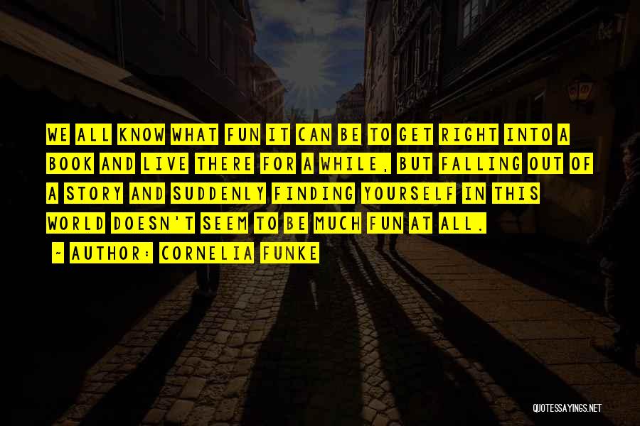 Cornelia Funke Quotes: We All Know What Fun It Can Be To Get Right Into A Book And Live There For A While,