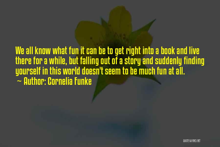 Cornelia Funke Quotes: We All Know What Fun It Can Be To Get Right Into A Book And Live There For A While,