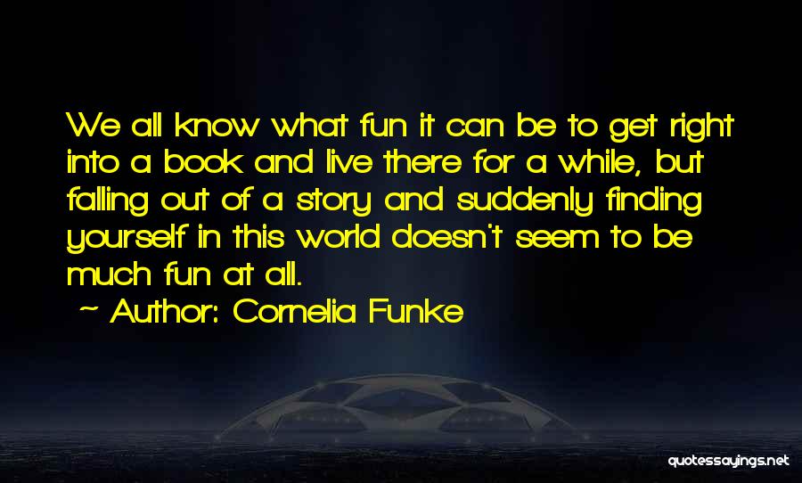 Cornelia Funke Quotes: We All Know What Fun It Can Be To Get Right Into A Book And Live There For A While,