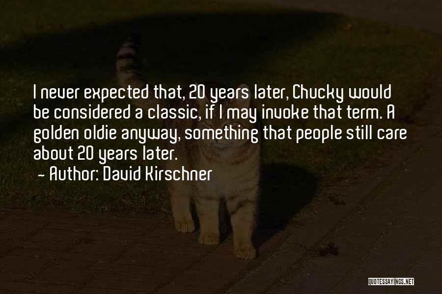 David Kirschner Quotes: I Never Expected That, 20 Years Later, Chucky Would Be Considered A Classic, If I May Invoke That Term. A