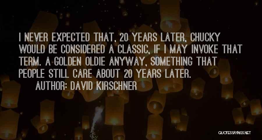 David Kirschner Quotes: I Never Expected That, 20 Years Later, Chucky Would Be Considered A Classic, If I May Invoke That Term. A