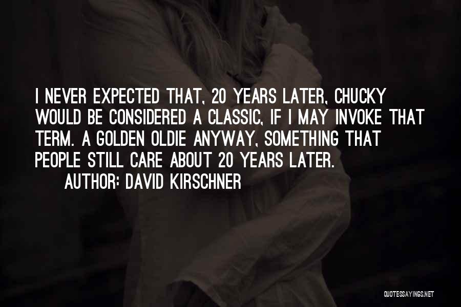 David Kirschner Quotes: I Never Expected That, 20 Years Later, Chucky Would Be Considered A Classic, If I May Invoke That Term. A