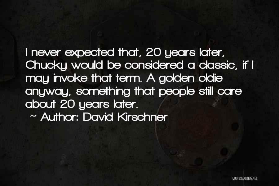 David Kirschner Quotes: I Never Expected That, 20 Years Later, Chucky Would Be Considered A Classic, If I May Invoke That Term. A