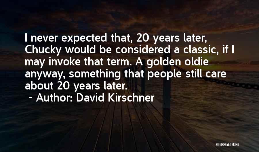 David Kirschner Quotes: I Never Expected That, 20 Years Later, Chucky Would Be Considered A Classic, If I May Invoke That Term. A