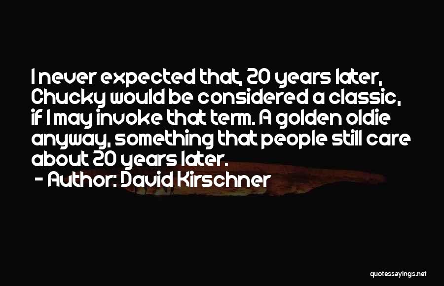 David Kirschner Quotes: I Never Expected That, 20 Years Later, Chucky Would Be Considered A Classic, If I May Invoke That Term. A