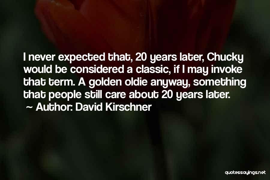 David Kirschner Quotes: I Never Expected That, 20 Years Later, Chucky Would Be Considered A Classic, If I May Invoke That Term. A