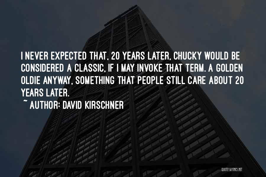 David Kirschner Quotes: I Never Expected That, 20 Years Later, Chucky Would Be Considered A Classic, If I May Invoke That Term. A