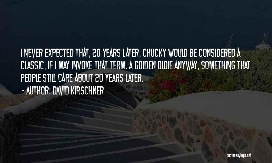 David Kirschner Quotes: I Never Expected That, 20 Years Later, Chucky Would Be Considered A Classic, If I May Invoke That Term. A