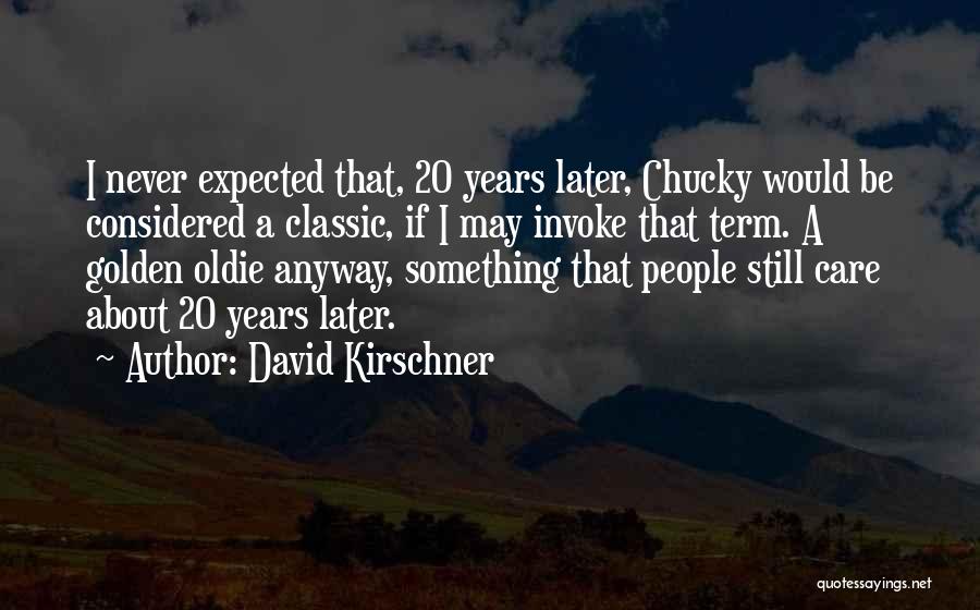 David Kirschner Quotes: I Never Expected That, 20 Years Later, Chucky Would Be Considered A Classic, If I May Invoke That Term. A