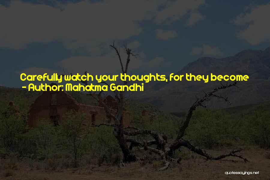Mahatma Gandhi Quotes: Carefully Watch Your Thoughts, For They Become Your Words. Manage And Watch Your Words, For They Will Become Your Actions.
