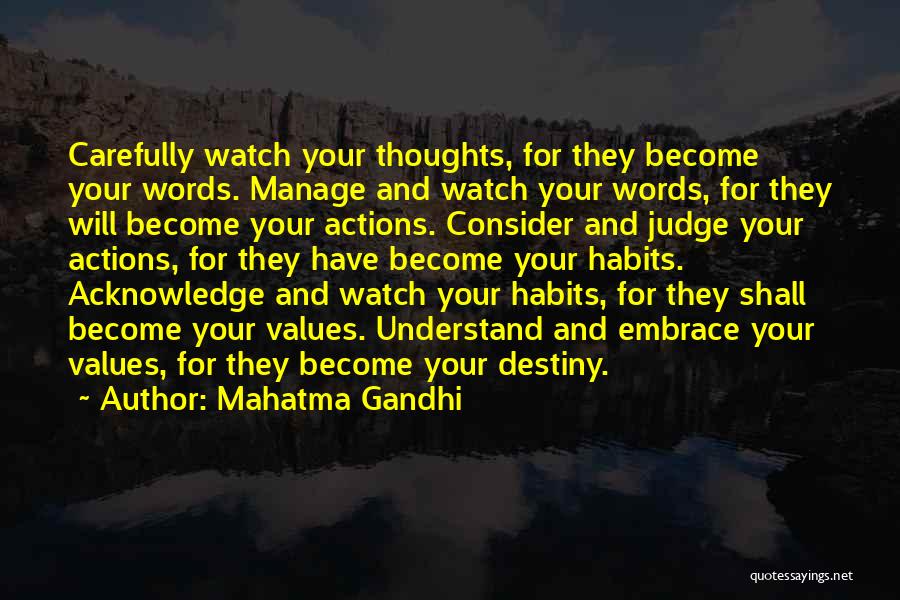 Mahatma Gandhi Quotes: Carefully Watch Your Thoughts, For They Become Your Words. Manage And Watch Your Words, For They Will Become Your Actions.