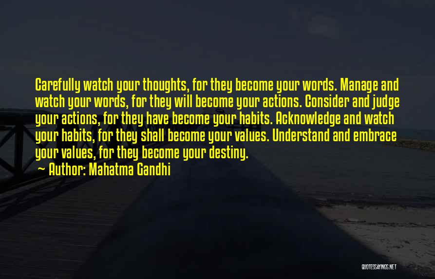 Mahatma Gandhi Quotes: Carefully Watch Your Thoughts, For They Become Your Words. Manage And Watch Your Words, For They Will Become Your Actions.