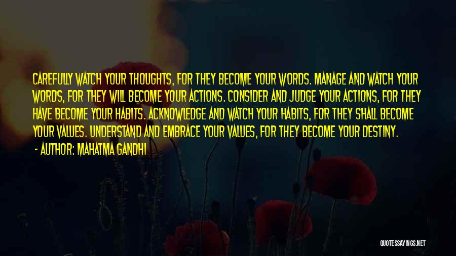 Mahatma Gandhi Quotes: Carefully Watch Your Thoughts, For They Become Your Words. Manage And Watch Your Words, For They Will Become Your Actions.