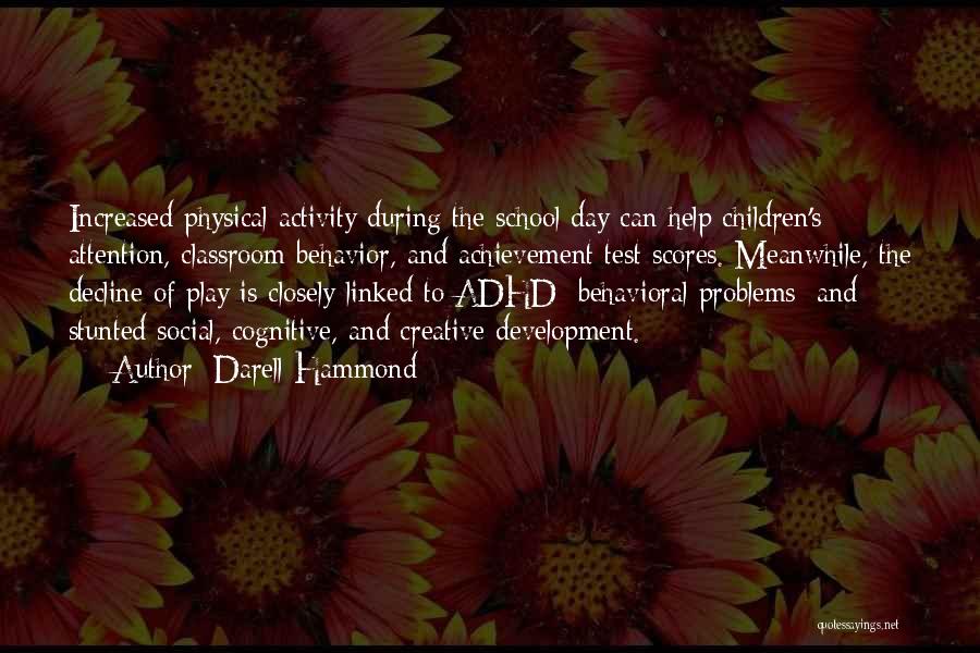 Darell Hammond Quotes: Increased Physical Activity During The School Day Can Help Children's Attention, Classroom Behavior, And Achievement Test Scores. Meanwhile, The Decline