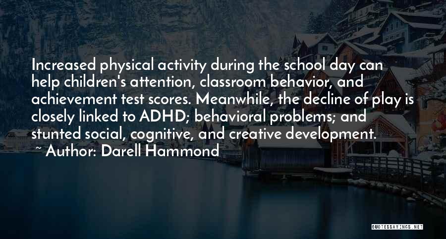 Darell Hammond Quotes: Increased Physical Activity During The School Day Can Help Children's Attention, Classroom Behavior, And Achievement Test Scores. Meanwhile, The Decline
