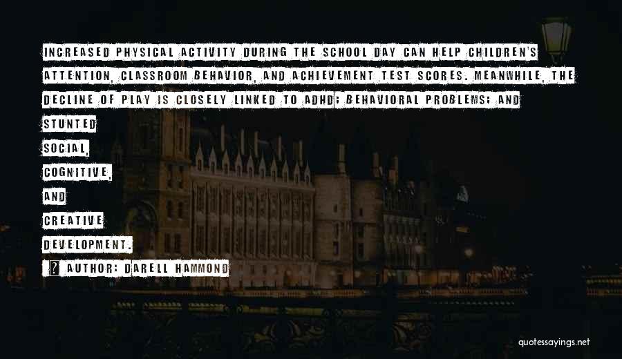 Darell Hammond Quotes: Increased Physical Activity During The School Day Can Help Children's Attention, Classroom Behavior, And Achievement Test Scores. Meanwhile, The Decline