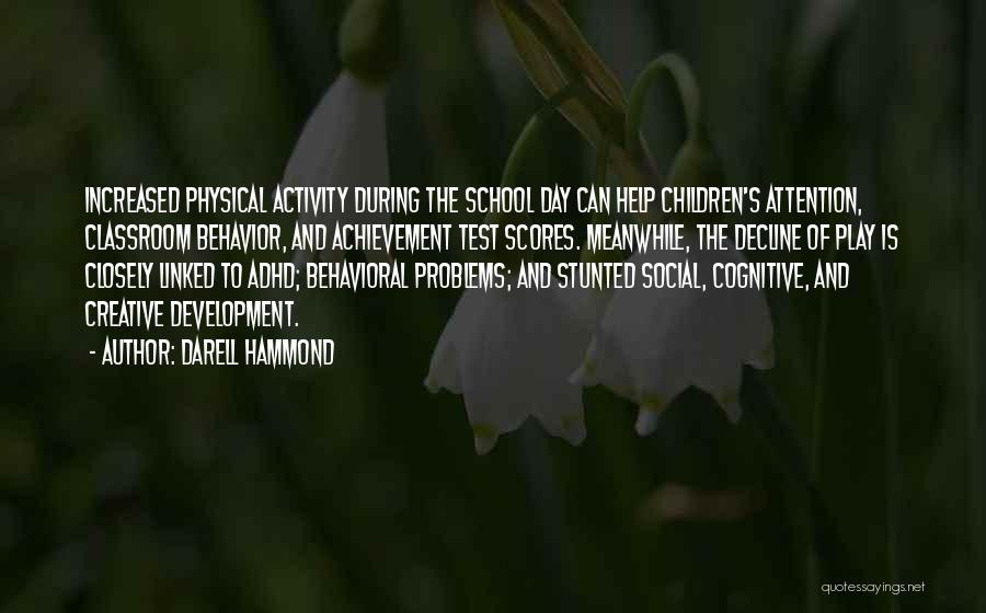 Darell Hammond Quotes: Increased Physical Activity During The School Day Can Help Children's Attention, Classroom Behavior, And Achievement Test Scores. Meanwhile, The Decline