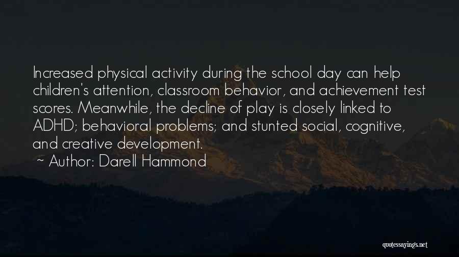 Darell Hammond Quotes: Increased Physical Activity During The School Day Can Help Children's Attention, Classroom Behavior, And Achievement Test Scores. Meanwhile, The Decline