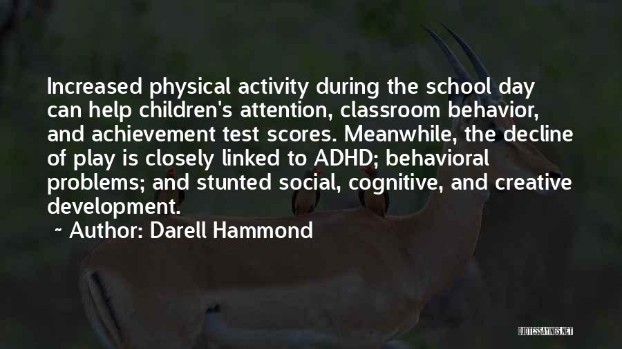 Darell Hammond Quotes: Increased Physical Activity During The School Day Can Help Children's Attention, Classroom Behavior, And Achievement Test Scores. Meanwhile, The Decline