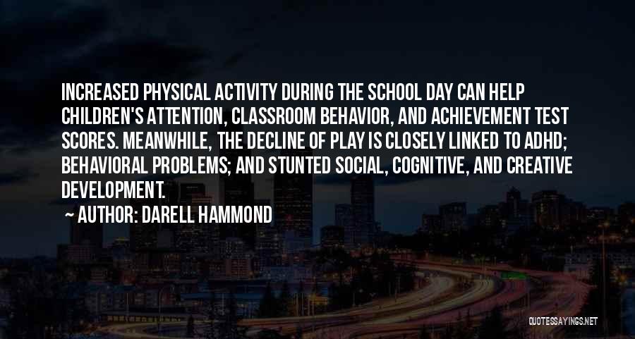 Darell Hammond Quotes: Increased Physical Activity During The School Day Can Help Children's Attention, Classroom Behavior, And Achievement Test Scores. Meanwhile, The Decline