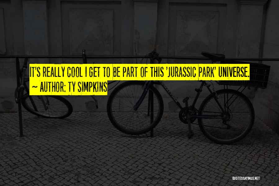 Ty Simpkins Quotes: It's Really Cool I Get To Be Part Of This 'jurassic Park' Universe.